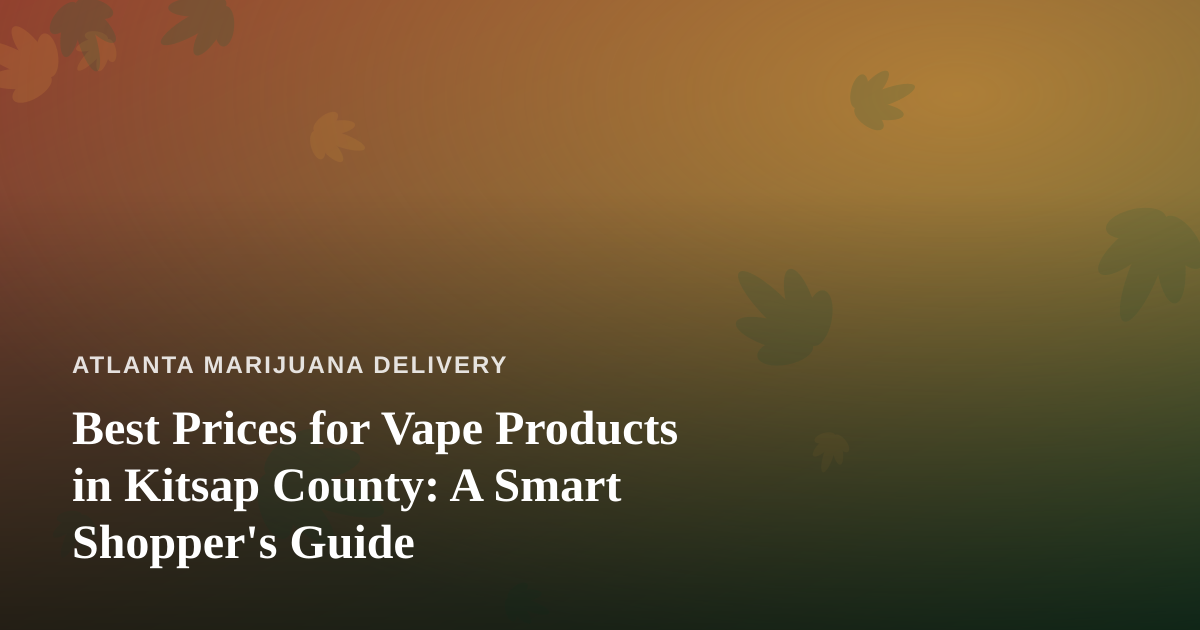Best Prices for Vape Products in Kitsap County: A Smart Shopper’s Guide