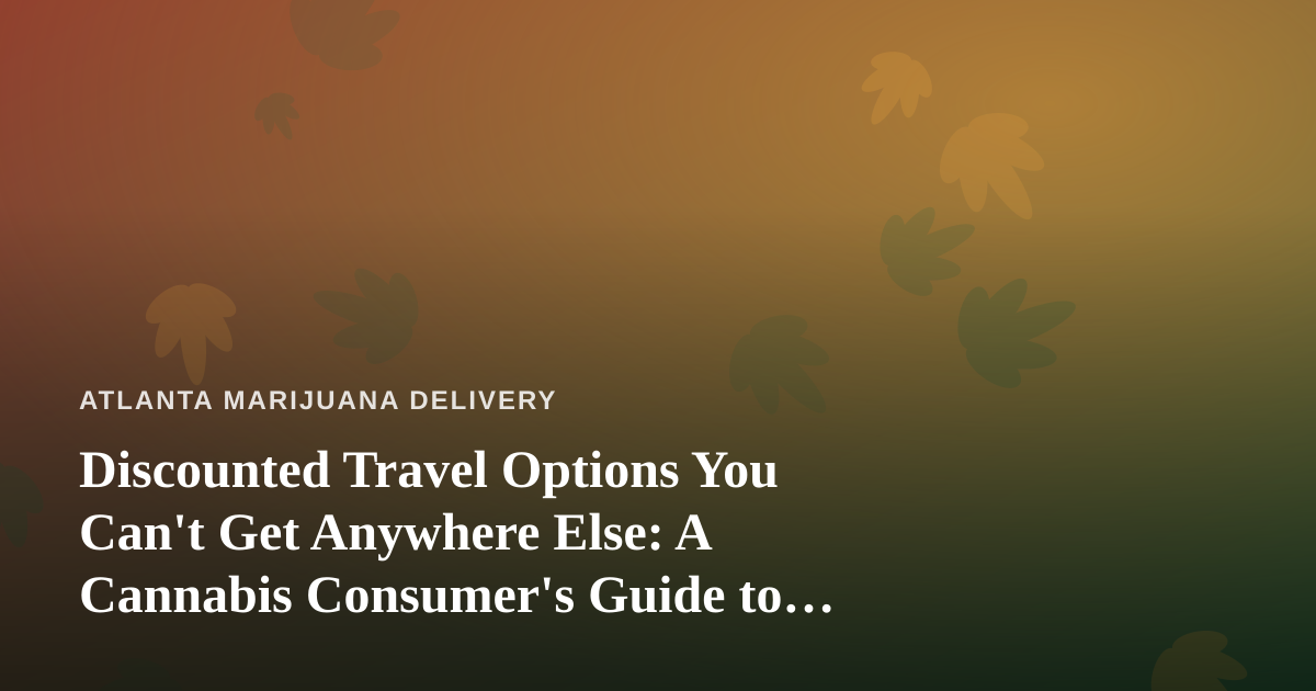 Discounted Travel Options You Can’t Get Anywhere Else: A Cannabis Consumer’s Guide to Smarter Trips