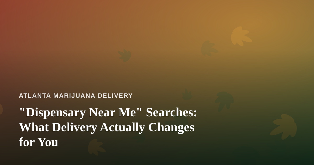 “Dispensary Near Me” Searches: What Delivery Actually Changes for You