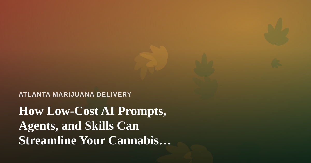 How Low-Cost AI Prompts, Agents, and Skills Can Streamline Your Cannabis Delivery Operation