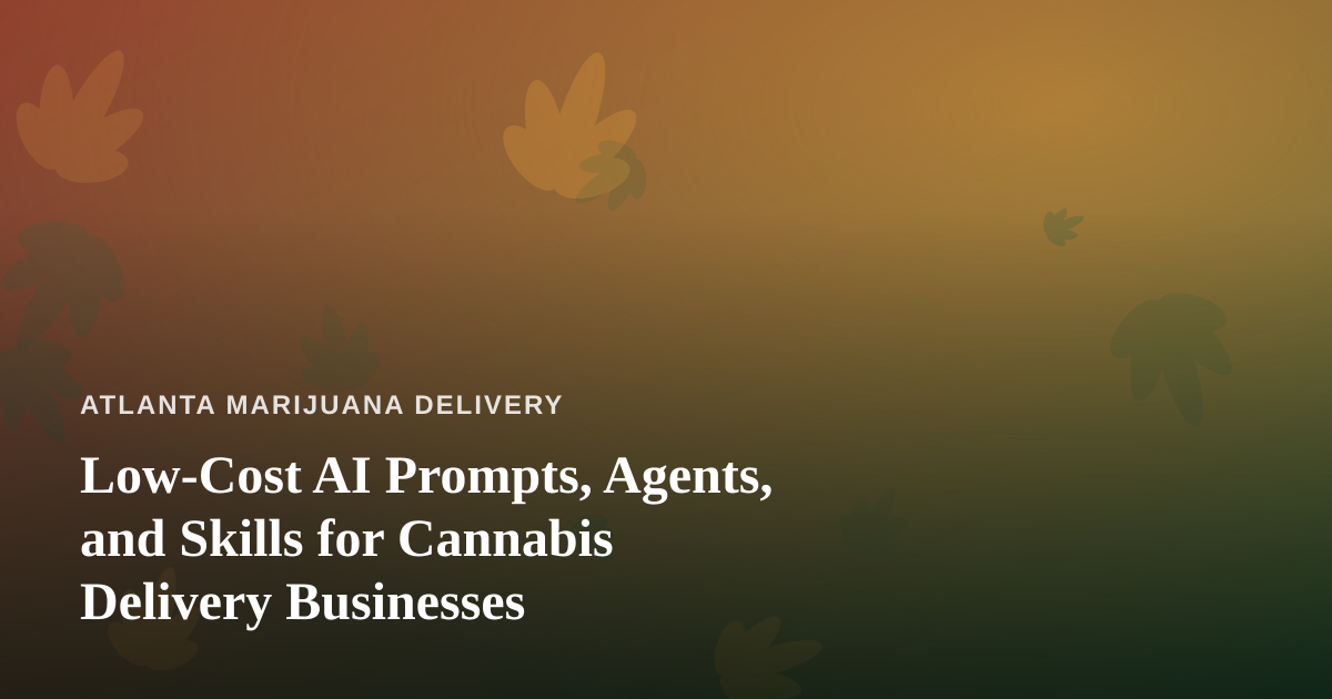 Low-Cost AI Prompts, Agents, and Skills for Cannabis Delivery Businesses