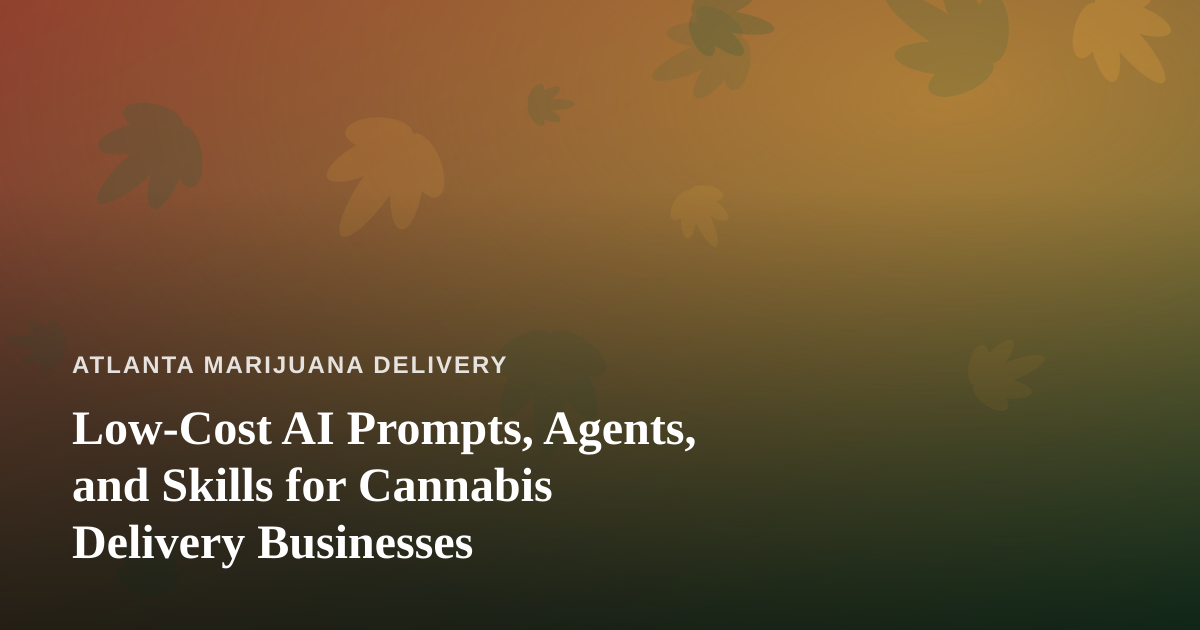 Low-Cost AI Prompts, Agents, and Skills for Cannabis Delivery Businesses