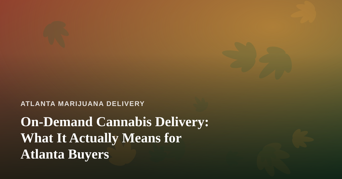 On-Demand Cannabis Delivery: What It Actually Means for Atlanta Buyers