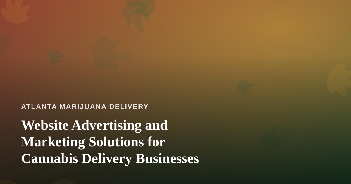 Website Advertising and Marketing Solutions for Cannabis Delivery Businesses