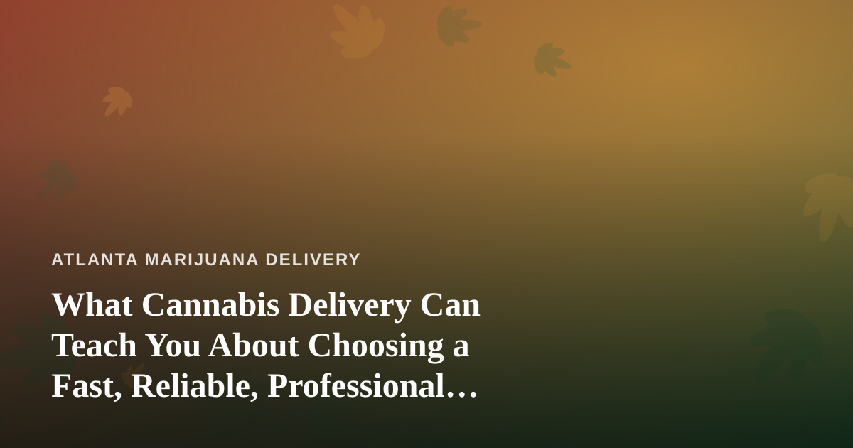 What Cannabis Delivery Can Teach You About Choosing a Fast, Reliable, Professional Lawn Care Company