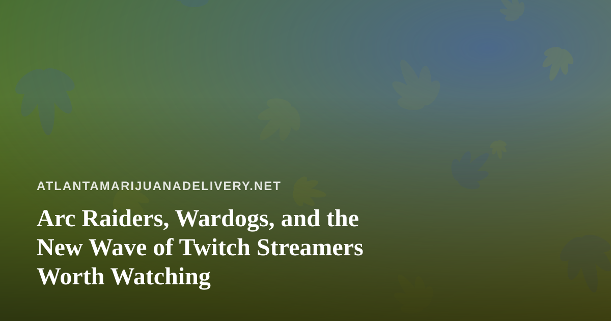 Arc Raiders, Wardogs, and the New Wave of Twitch Streamers Worth Watching