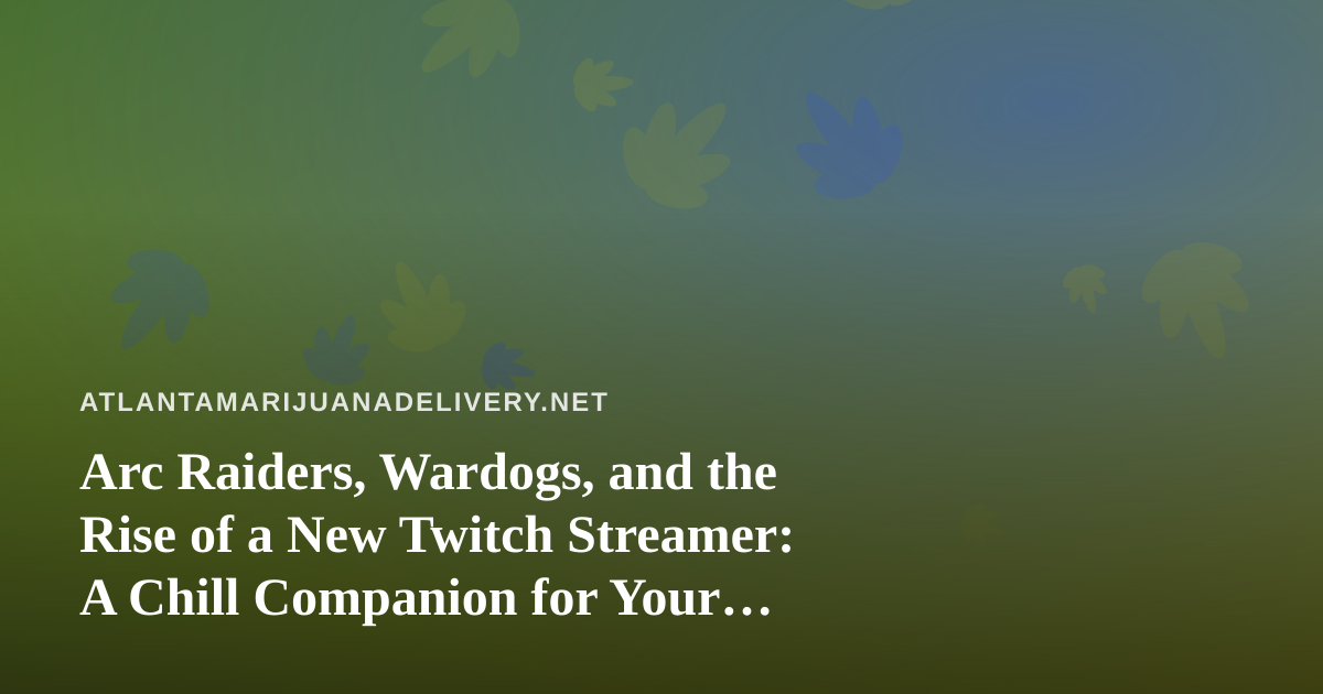 Arc Raiders, Wardogs, and the Rise of a New Twitch Streamer: A Chill Companion for Your Evening Wind-Down