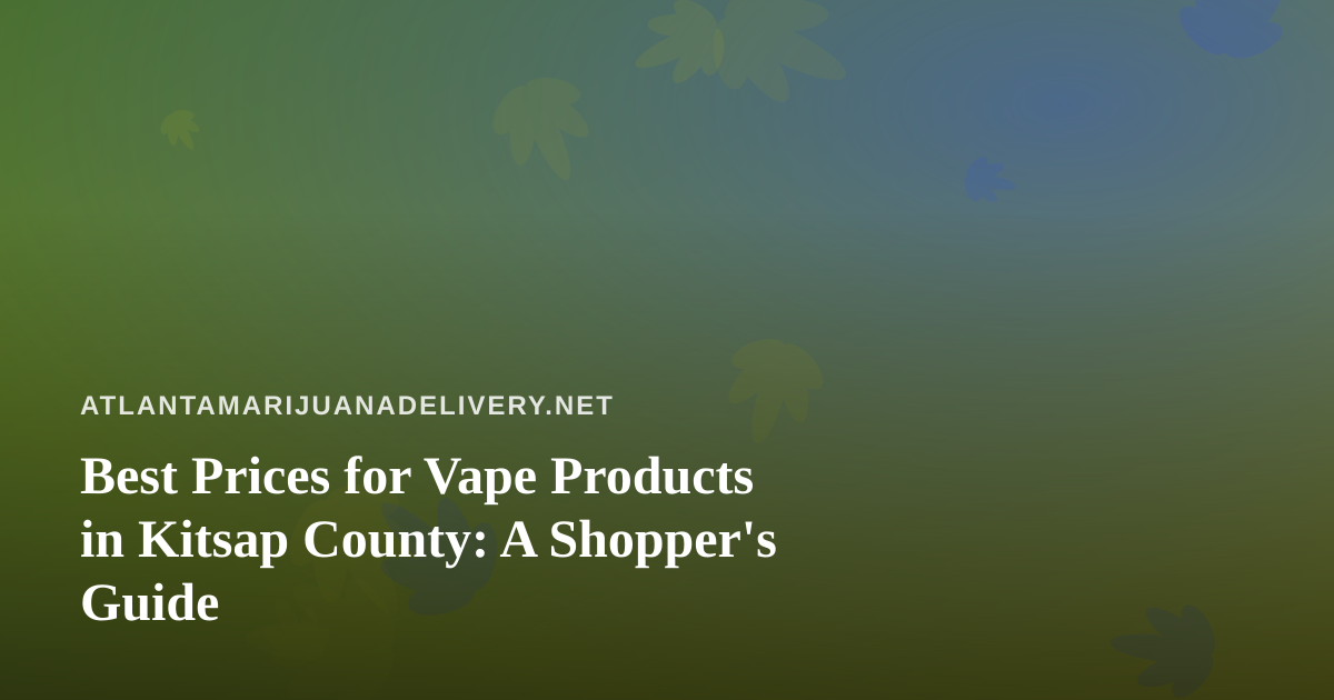 Best Prices for Vape Products in Kitsap County: A Shopper’s Guide