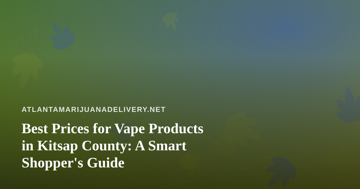 Best Prices for Vape Products in Kitsap County: A Smart Shopper’s Guide