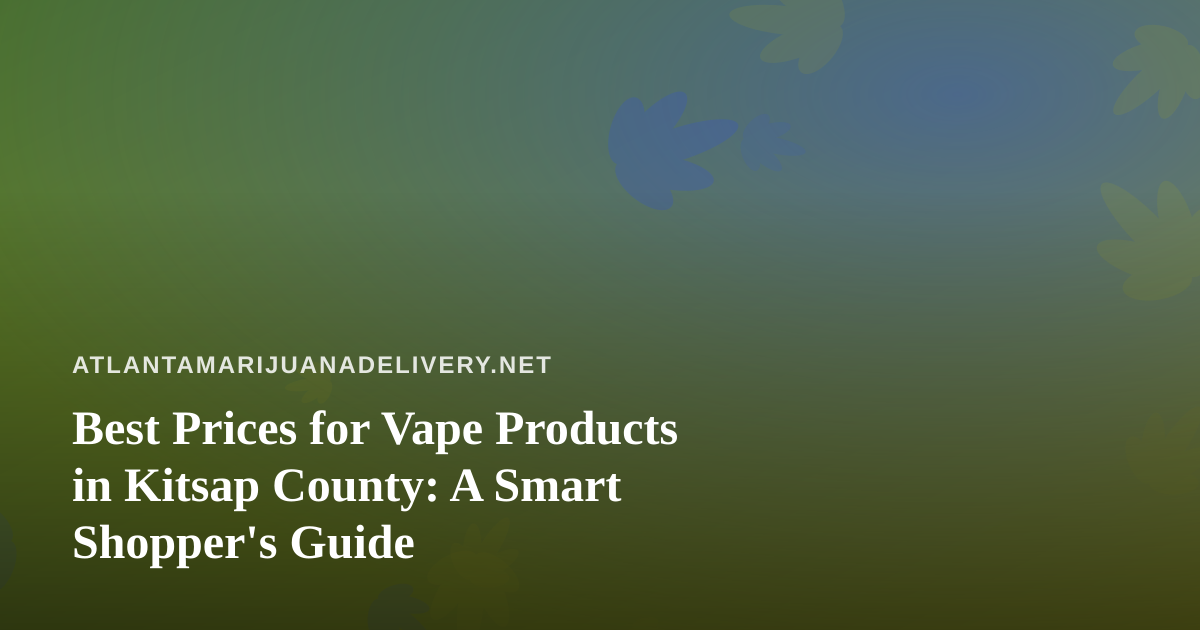 Best Prices for Vape Products in Kitsap County: A Smart Shopper’s Guide