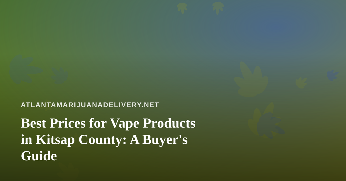 Best Prices for Vape Products in Kitsap County: A Buyer’s Guide