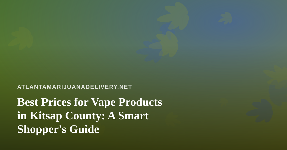 Best Prices for Vape Products in Kitsap County: A Smart Shopper’s Guide