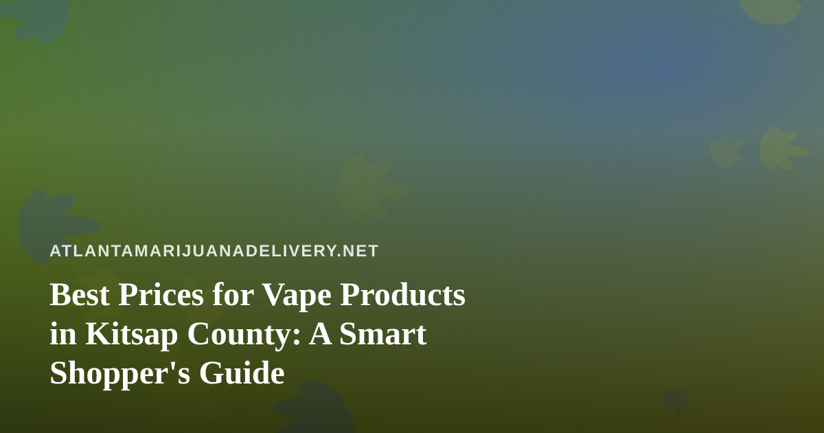 Best Prices for Vape Products in Kitsap County: A Smart Shopper’s Guide