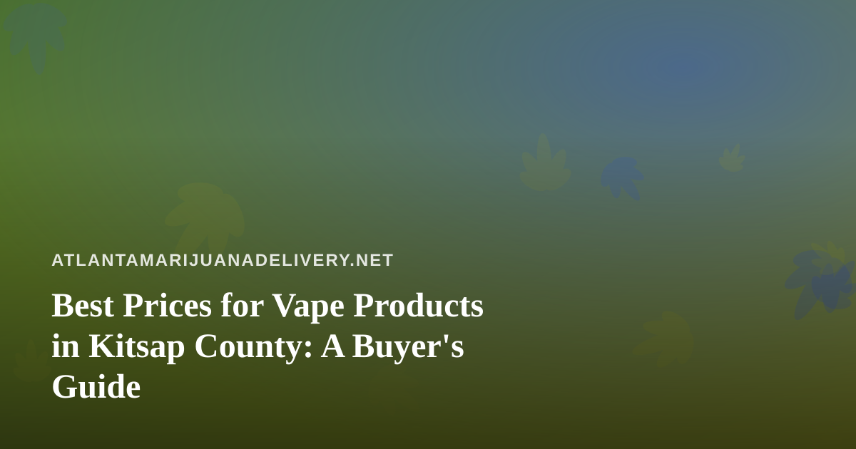 Best Prices for Vape Products in Kitsap County: A Buyer’s Guide
