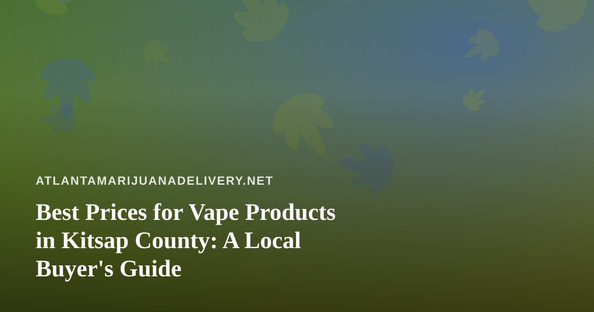 Best Prices for Vape Products in Kitsap County: A Local Buyer’s Guide
