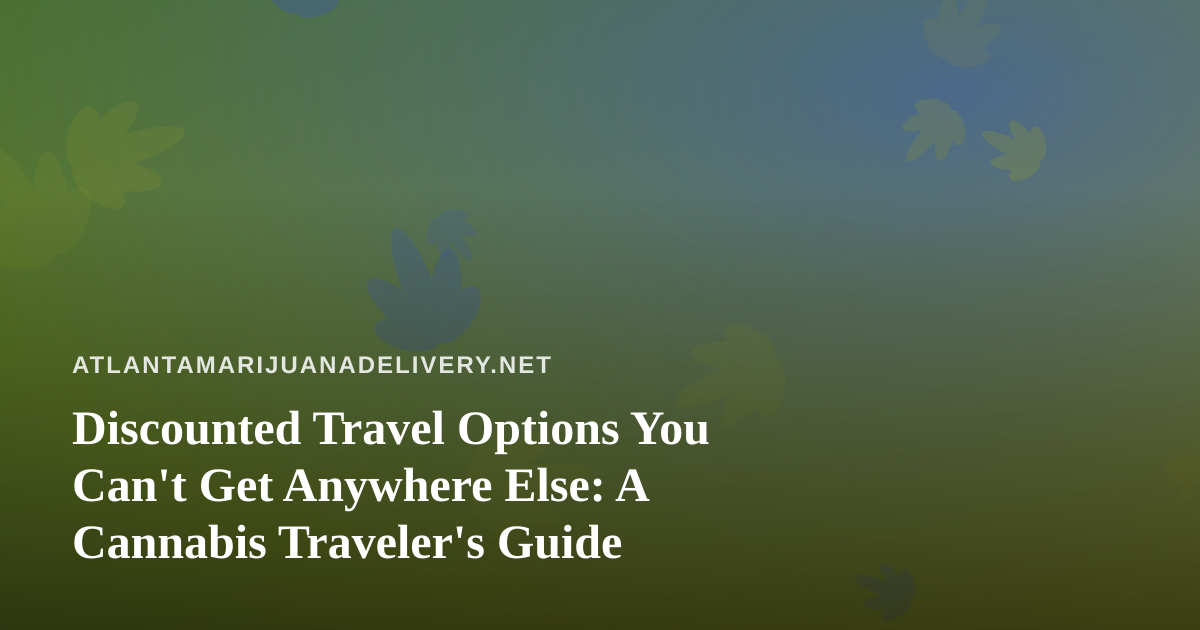 Discounted Travel Options You Can’t Get Anywhere Else: A Cannabis Traveler’s Guide