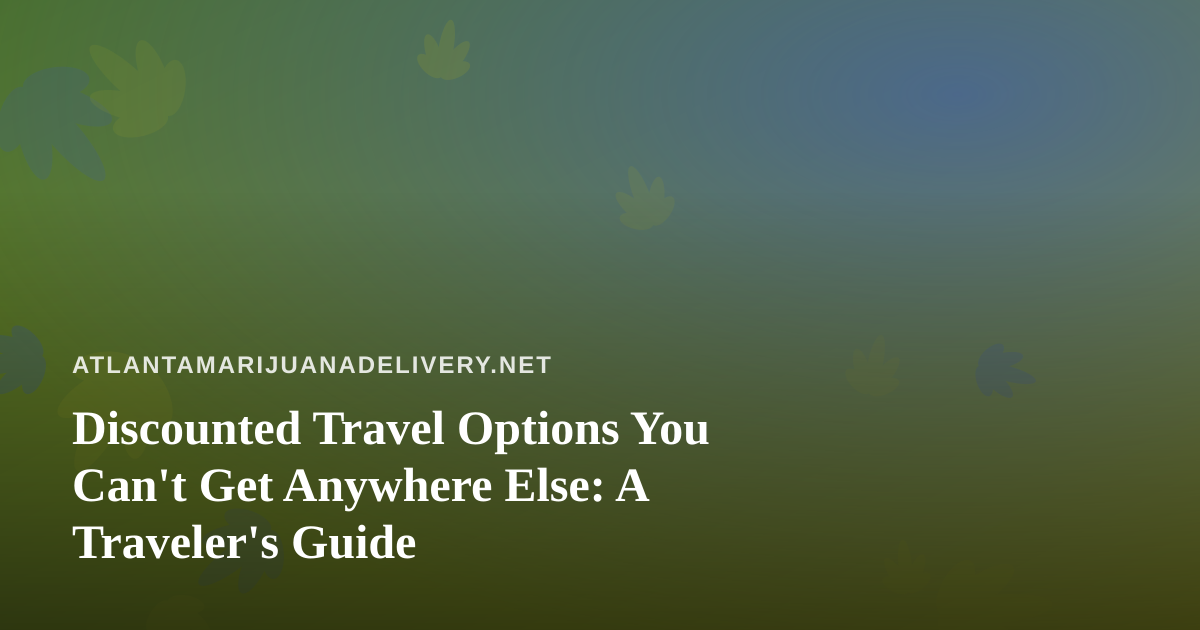 Discounted Travel Options You Can’t Get Anywhere Else: A Traveler’s Guide