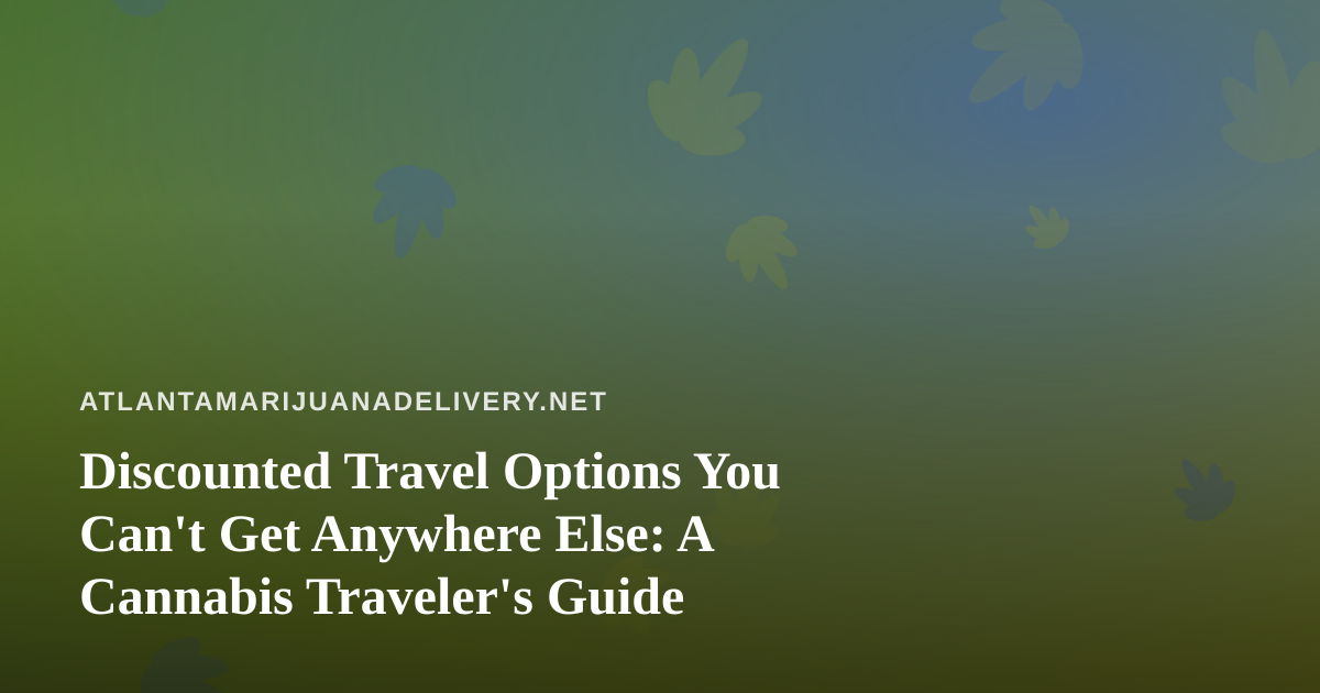 Discounted Travel Options You Can’t Get Anywhere Else: A Cannabis Traveler’s Guide