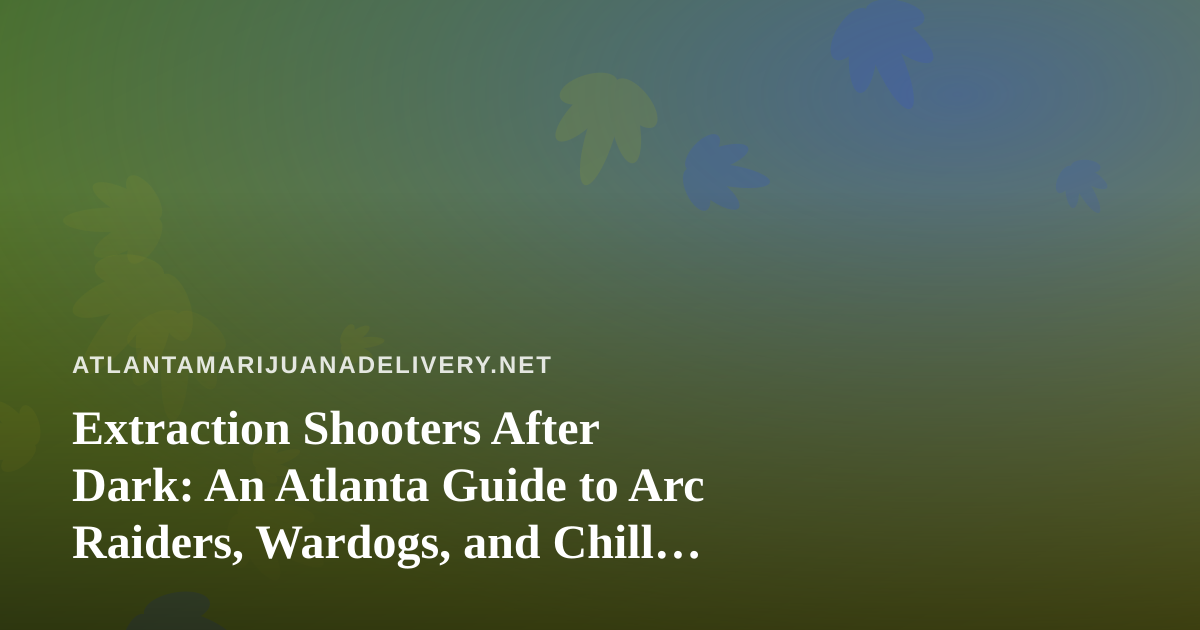 Extraction Shooters After Dark: An Atlanta Guide to Arc Raiders, Wardogs, and Chill Twitch Nights
