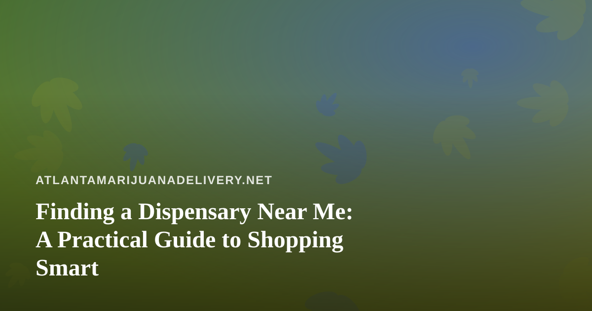 Finding a Dispensary Near Me: A Practical Guide to Shopping Smart