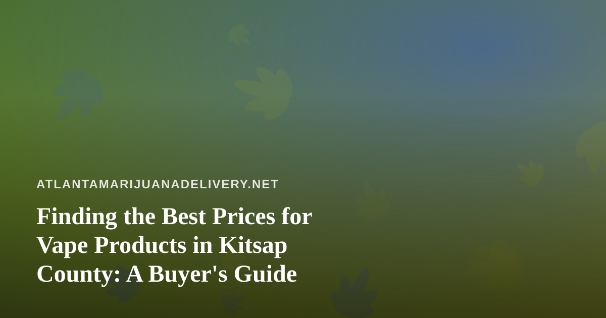 Finding the Best Prices for Vape Products in Kitsap County: A Buyer’s Guide