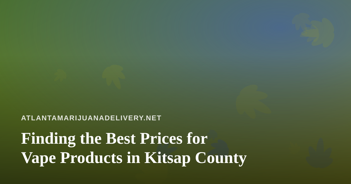 Finding the Best Prices for Vape Products in Kitsap County