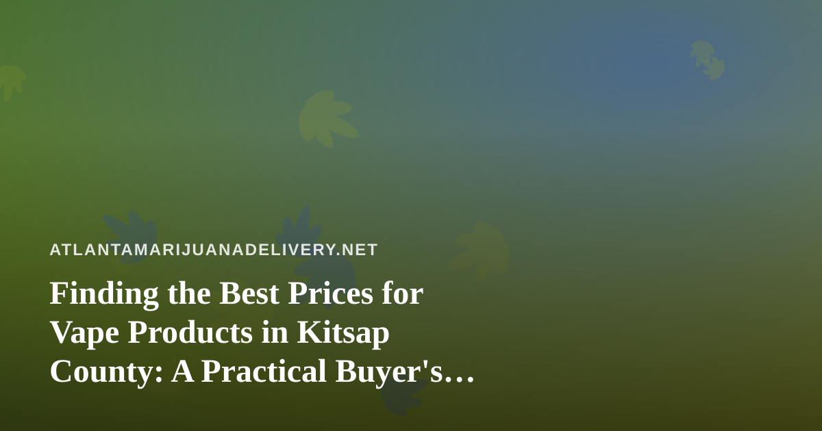 Finding the Best Prices for Vape Products in Kitsap County: A Practical Buyer’s Guide