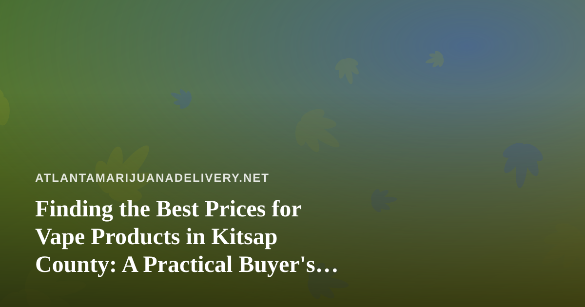 Finding the Best Prices for Vape Products in Kitsap County: A Practical Buyer’s Guide