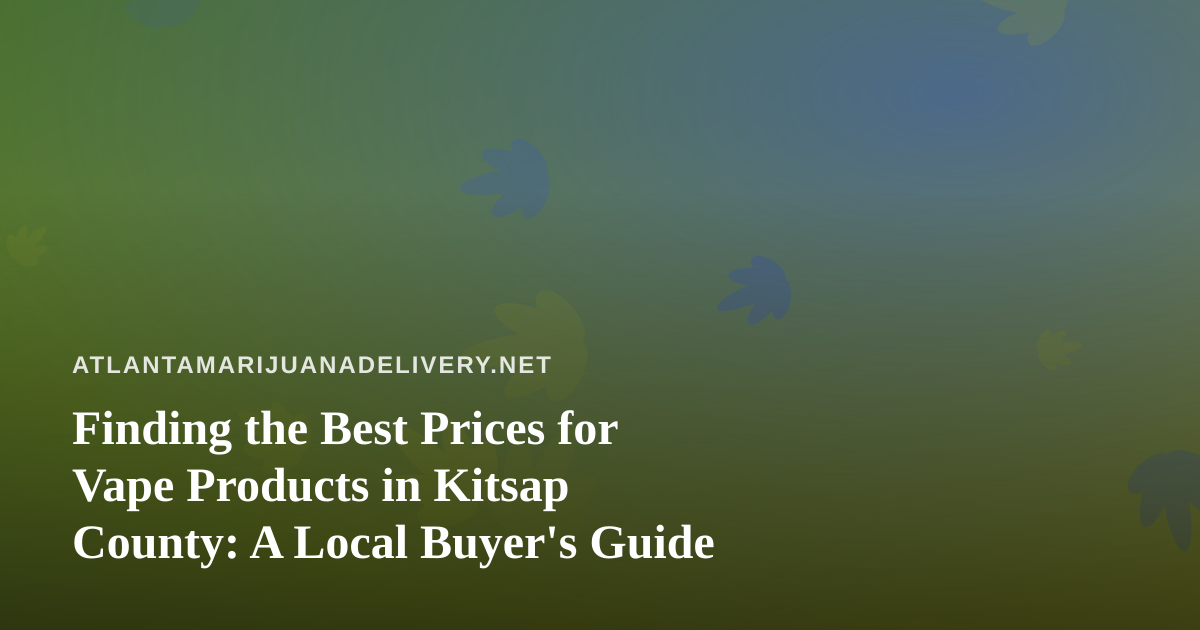 Finding the Best Prices for Vape Products in Kitsap County: A Local Buyer’s Guide