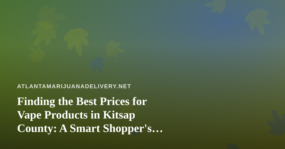 Finding the Best Prices for Vape Products in Kitsap County: A Smart Shopper’s Guide