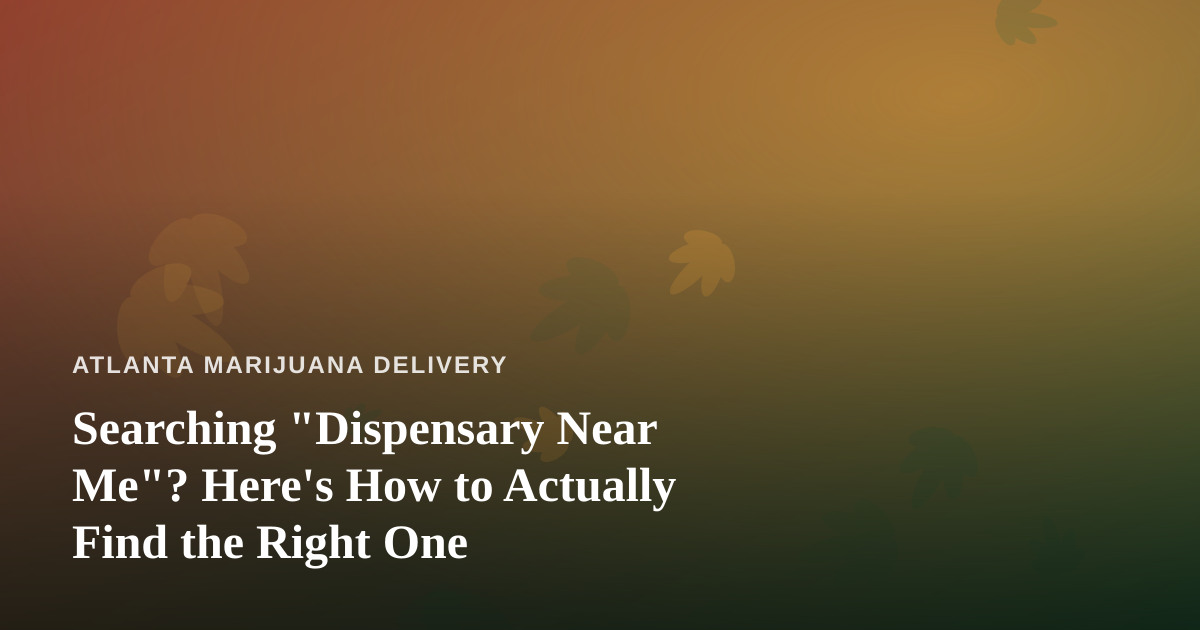 Searching “Dispensary Near Me”? Here’s How to Actually Find the Right One