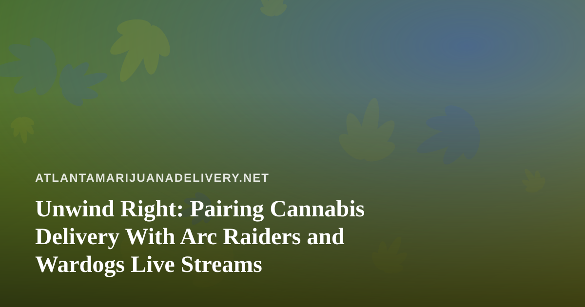 Unwind Right: Pairing Cannabis Delivery With Arc Raiders and Wardogs Live Streams