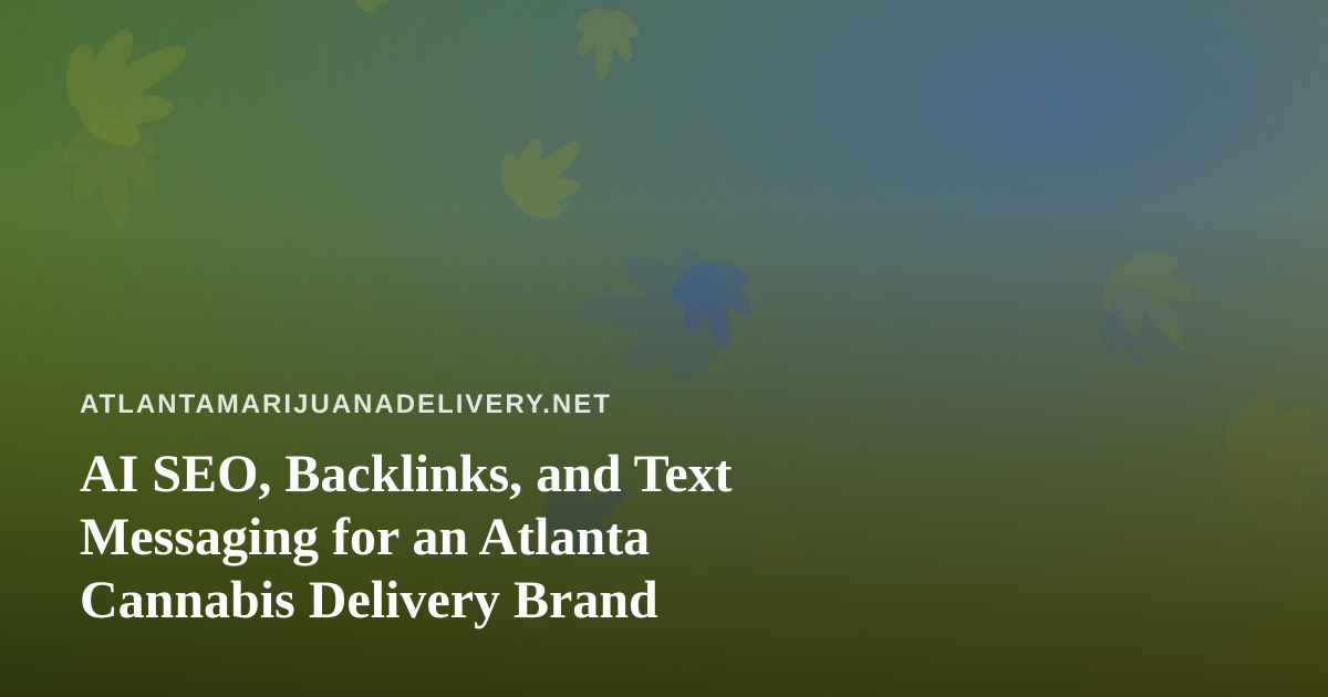AI SEO, Backlinks, and Text Messaging for an Atlanta Cannabis Delivery Brand