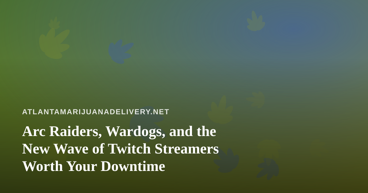 Arc Raiders, Wardogs, and the New Wave of Twitch Streamers Worth Your Downtime