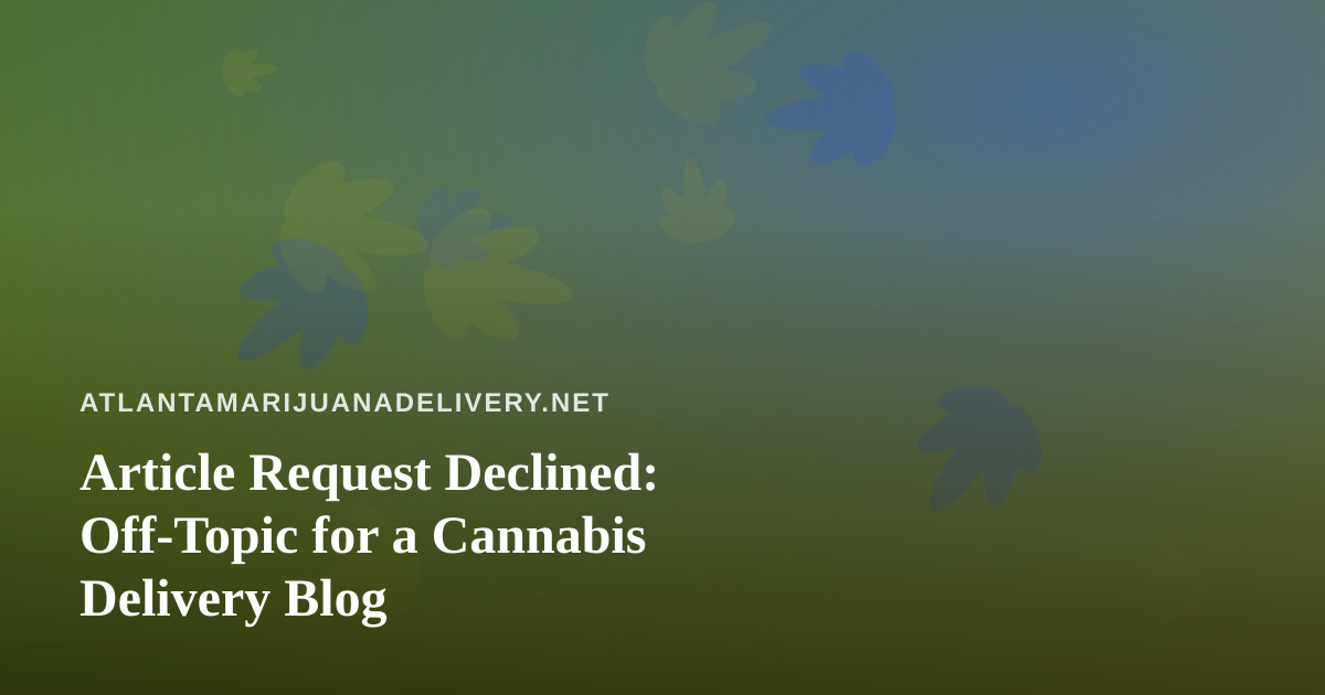 Article Request Declined: Off-Topic for a Cannabis Delivery Blog
