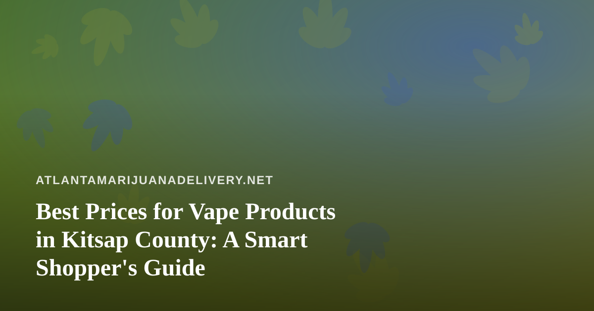 Best Prices for Vape Products in Kitsap County: A Smart Shopper’s Guide