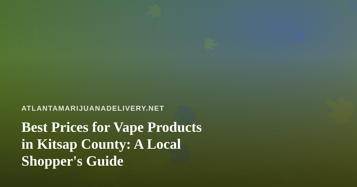 Best Prices for Vape Products in Kitsap County: A Local Shopper’s Guide