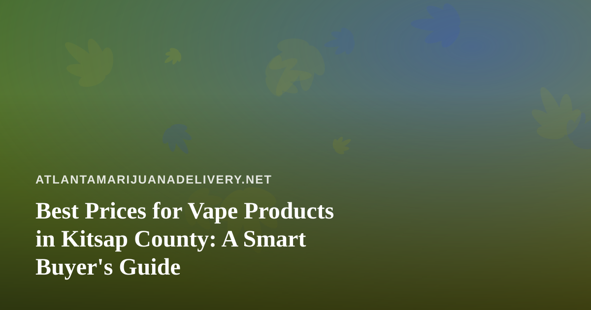 Best Prices for Vape Products in Kitsap County: A Smart Buyer’s Guide