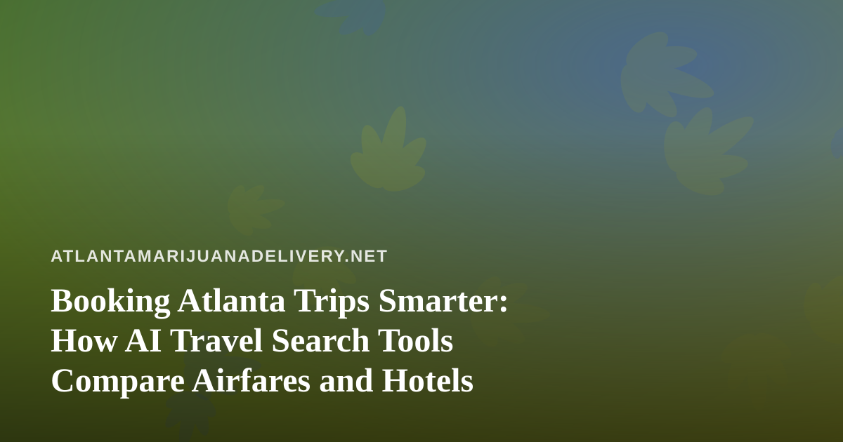 Booking Atlanta Trips Smarter: How AI Travel Search Tools Compare Airfares and Hotels