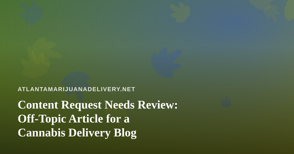 Content Request Needs Review: Off-Topic Article for a Cannabis Delivery Blog