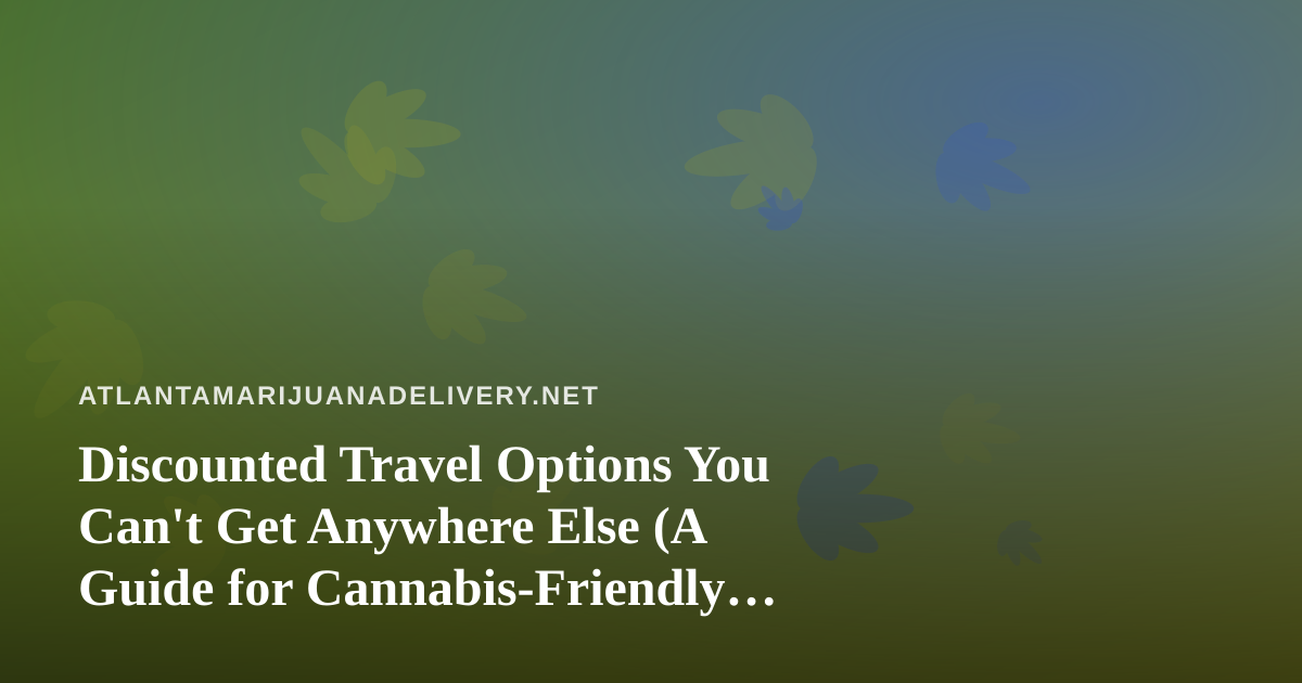 Discounted Travel Options You Can’t Get Anywhere Else (A Guide for Cannabis-Friendly Travelers)