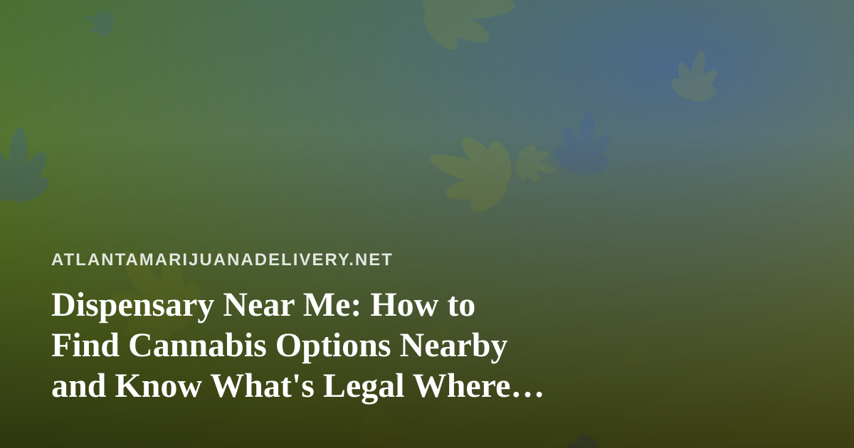 Dispensary Near Me: How to Find Cannabis Options Nearby and Know What’s Legal Where You Are
