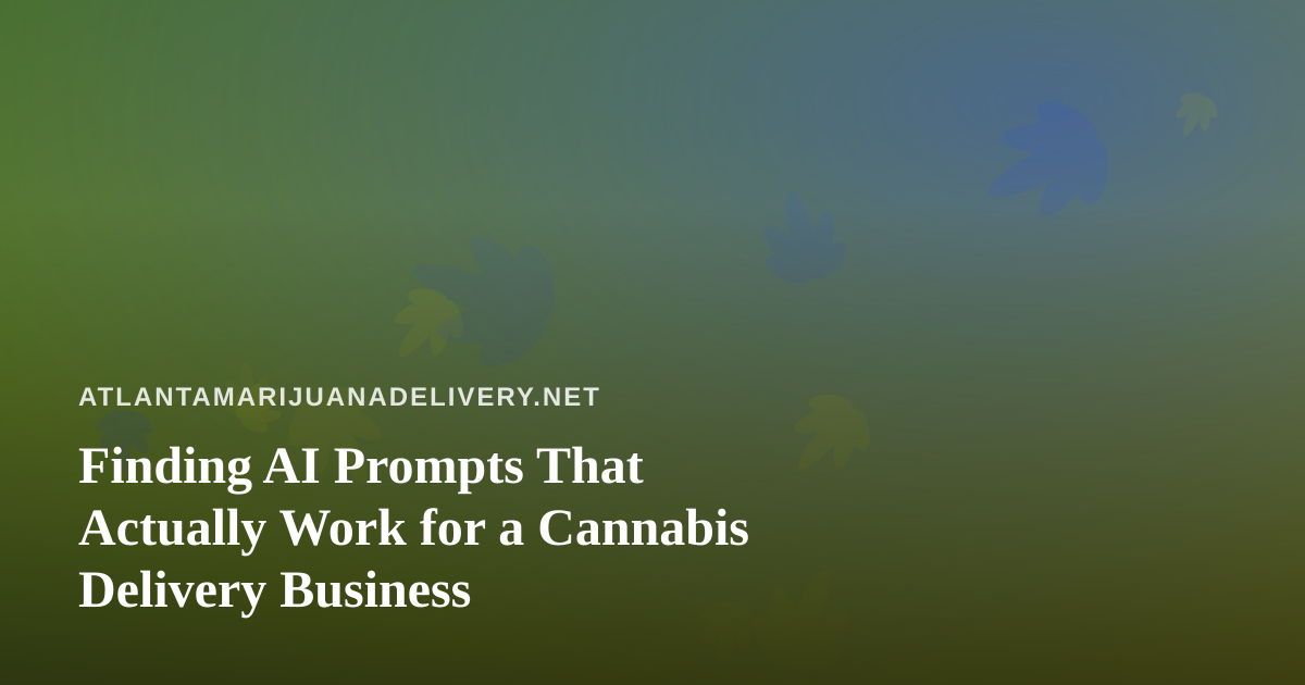 Finding AI Prompts That Actually Work for a Cannabis Delivery Business