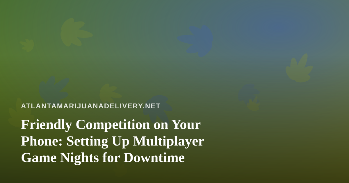 Friendly Competition on Your Phone: Setting Up Multiplayer Game Nights for Downtime