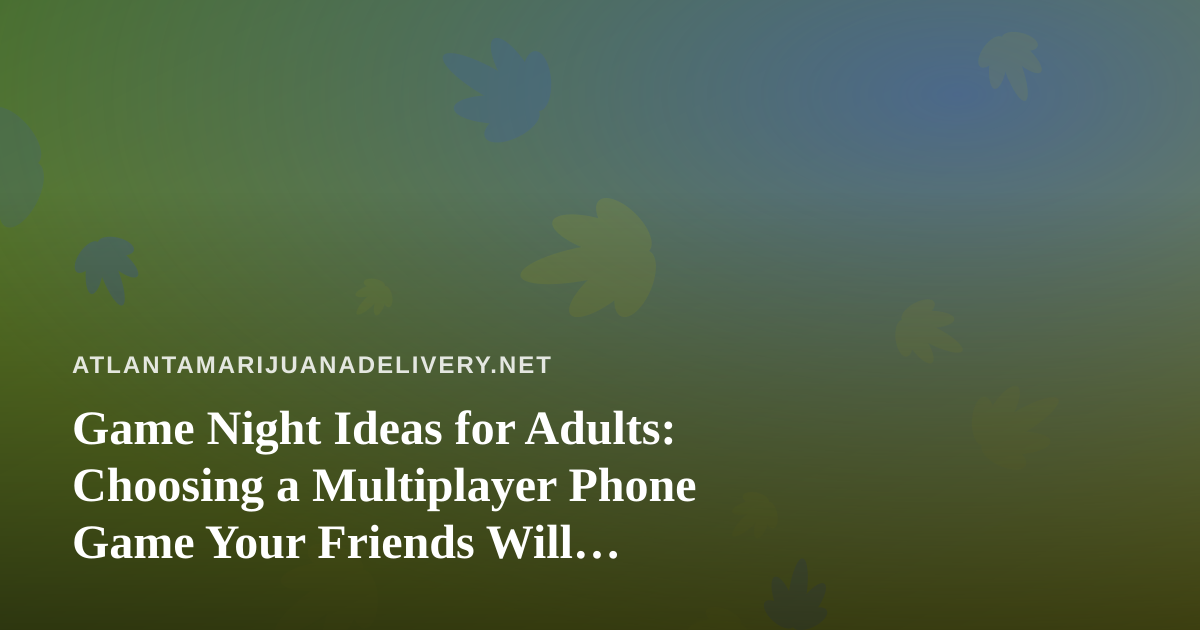 Game Night Ideas for Adults: Choosing a Multiplayer Phone Game Your Friends Will Actually Play