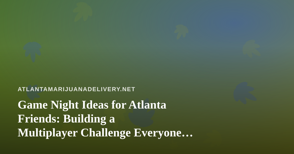 Game Night Ideas for Atlanta Friends: Building a Multiplayer Challenge Everyone Can Join