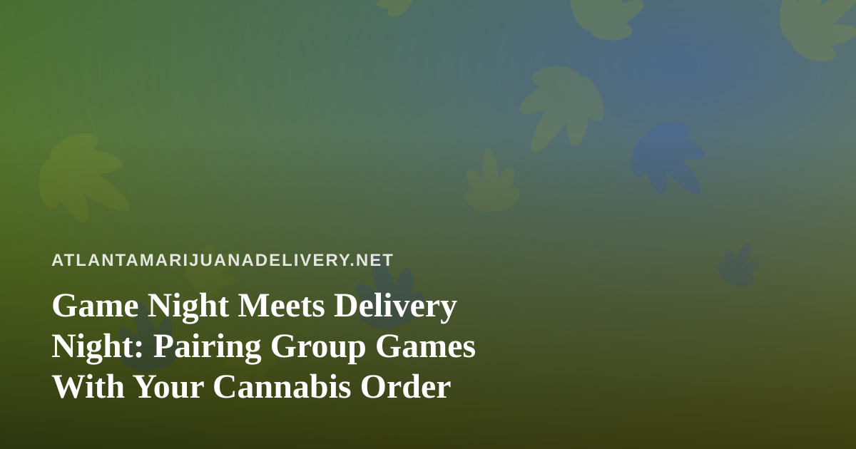 Game Night Meets Delivery Night: Pairing Group Games With Your Cannabis Order