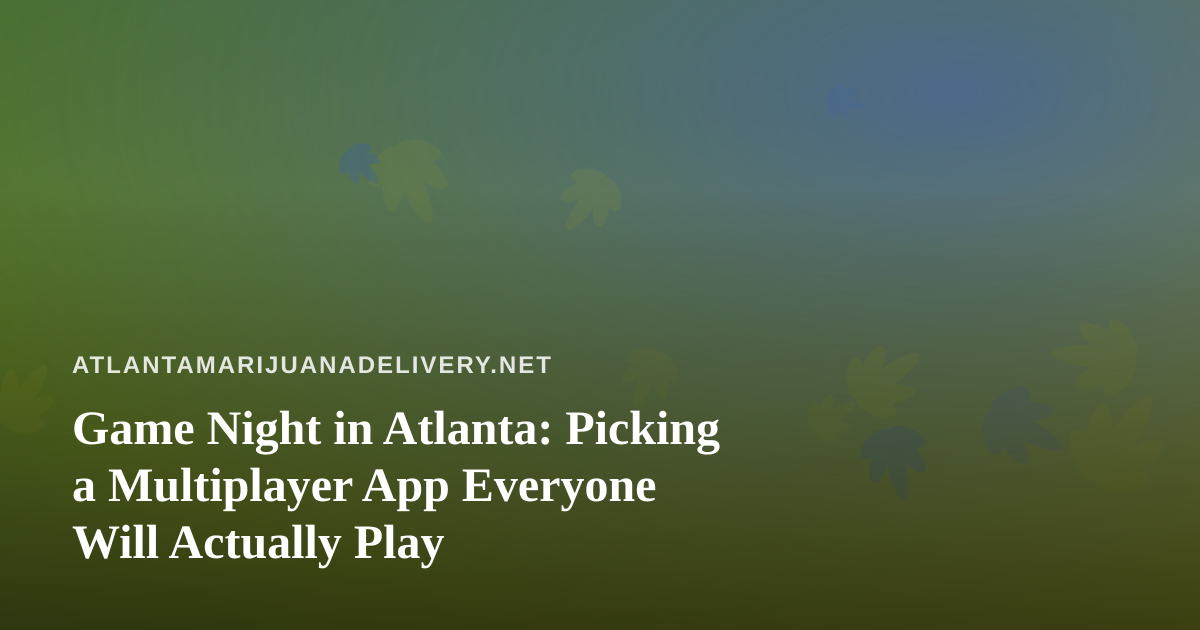 Game Night in Atlanta: Picking a Multiplayer App Everyone Will Actually Play