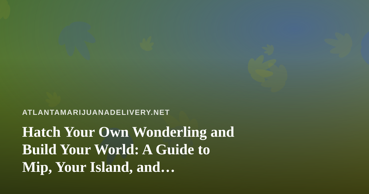 Hatch Your Own Wonderling and Build Your World: A Guide to Mip, Your Island, and Mini-Games