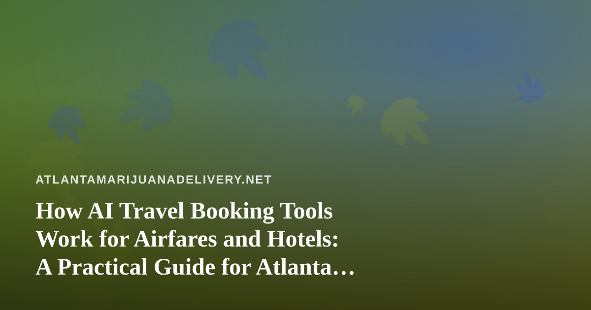 How AI Travel Booking Tools Work for Airfares and Hotels: A Practical Guide for Atlanta Visitors